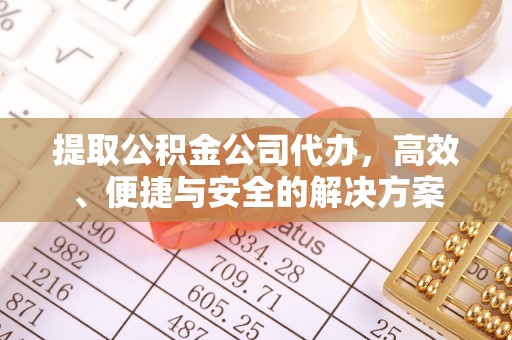 峨边提取公积金公司代办，高效、便捷与安全的解决方案