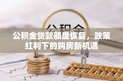 芒市公积金贷款额度恢复，政策红利下的购房新机遇