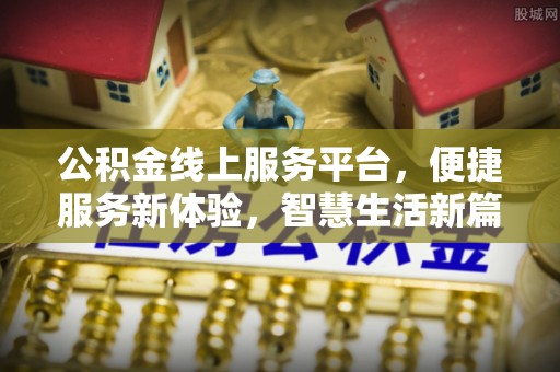 镇安公积金线上服务平台，便捷服务新体验，智慧生活新篇章