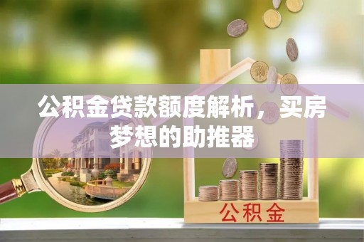 肃宁公积金贷款额度解析，买房梦想的助推器