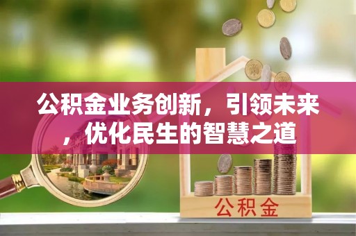 代县公积金业务创新，引领未来，优化民生的智慧之道