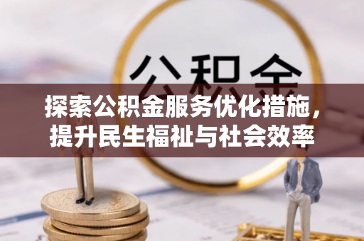 金峰探索公积金服务优化措施，提升民生福祉与社会效率