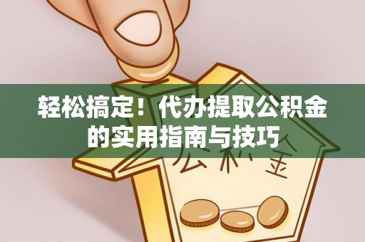 玛多轻松搞定！代办提取公积金的实用指南与技巧
