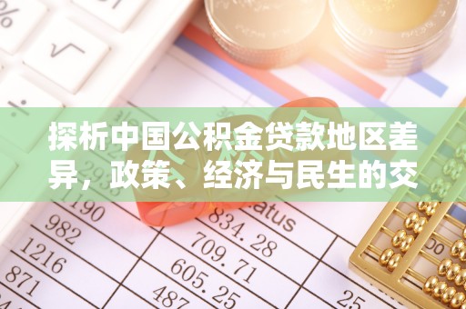 那玛夏探析中国公积金贷款地区差异，政策、经济与民生的交织影响