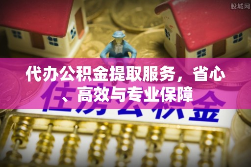 中卫代办公积金提取服务，省心、高效与专业保障