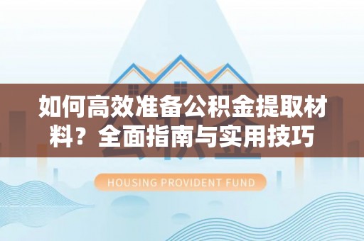 泸州如何高效准备公积金提取材料？全面指南与实用技巧