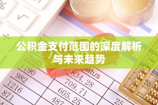 海城公积金支付范围的深度解析与未来趋势