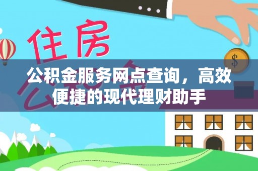 吉木萨尔公积金服务网点查询，高效便捷的现代理财助手