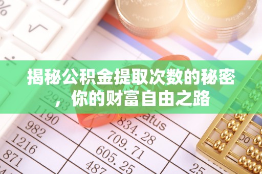 和顺揭秘公积金提取次数的秘密，你的财富自由之路