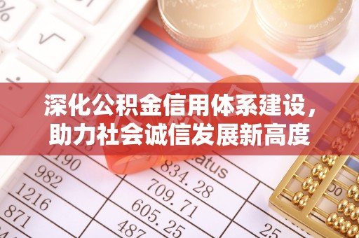 邹平深化公积金信用体系建设，助力社会诚信发展新高度