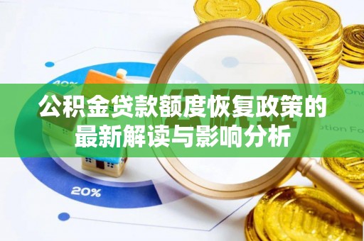 西充公积金贷款额度恢复政策的最新解读与影响分析