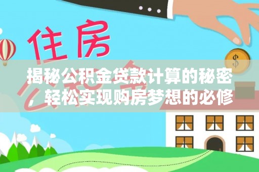 西充揭秘公积金贷款计算的秘密，轻松实现购房梦想的必修课