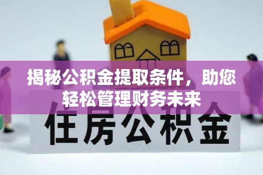 山阳揭秘公积金提取条件，助您轻松管理财务未来