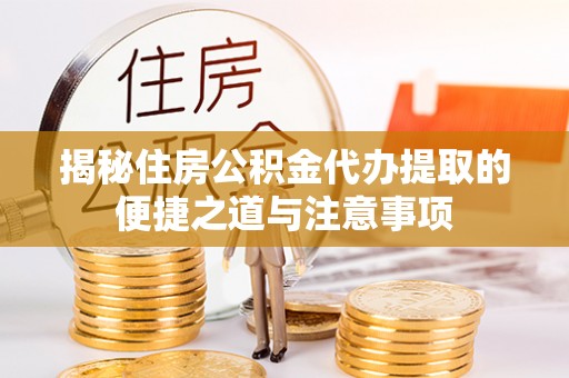 顺义揭秘住房公积金代办提取的便捷之道与注意事项