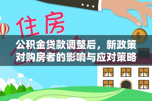 永川公积金贷款调整后，新政策对购房者的影响与应对策略
