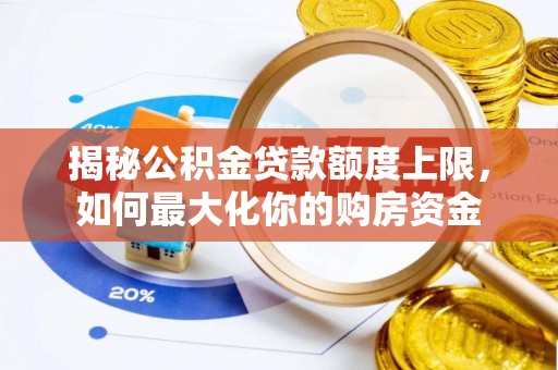 永川揭秘公积金贷款额度上限，如何最大化你的购房资金