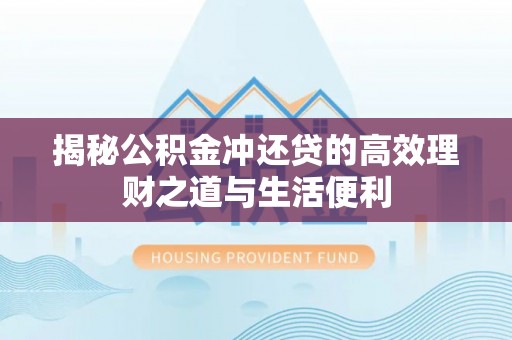 滴道揭秘公积金冲还贷的高效理财之道与生活便利