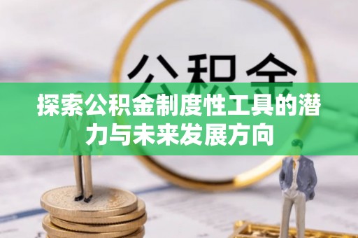墨脱探索公积金制度性工具的潜力与未来发展方向