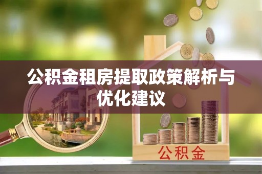 墨脱公积金租房提取政策解析与优化建议