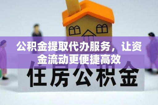 正蓝旗公积金提取代办服务，让资金流动更便捷高效