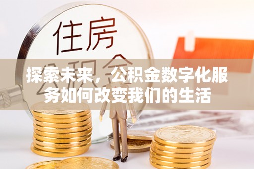 漾濞探索未来，公积金数字化服务如何改变我们的生活