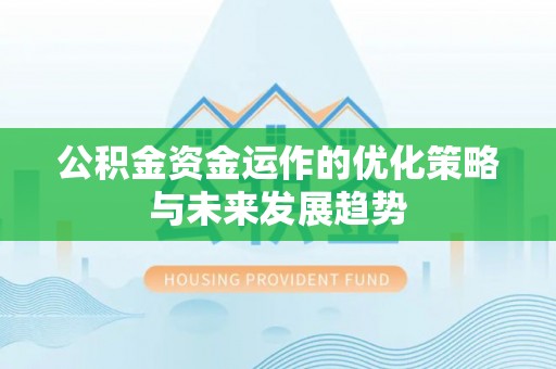 漾濞公积金资金运作的优化策略与未来发展趋势