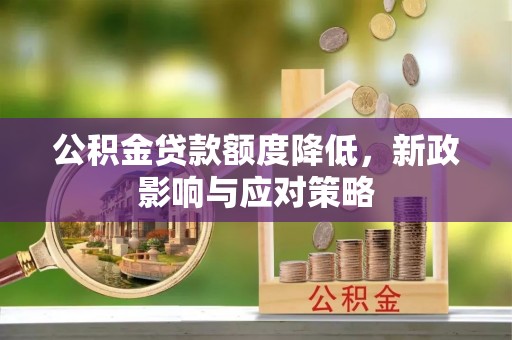 滴道公积金贷款额度降低，新政影响与应对策略