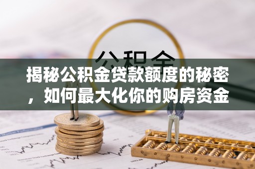 燕郊揭秘公积金贷款额度的秘密，如何最大化你的购房资金