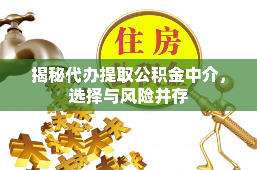巴林右旗揭秘代办提取公积金中介，选择与风险并存