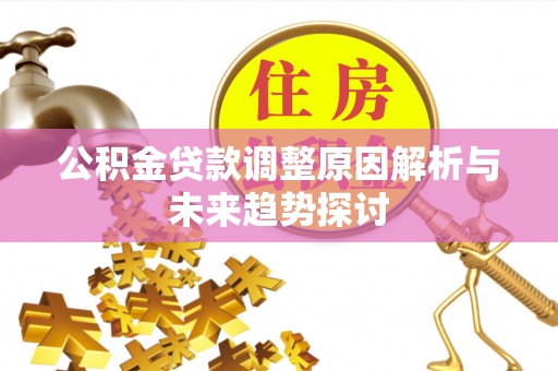 城固公积金贷款调整原因解析与未来趋势探讨
