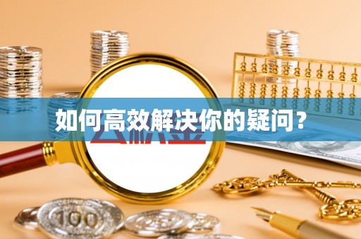 高邮如何高效解决你的疑问？