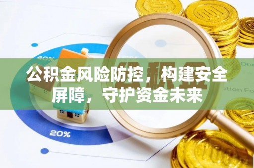 金融公积金风险防控，构建安全屏障，守护资金未来