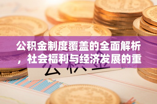 斗门公积金制度覆盖的全面解析，社会福利与经济发展的重要纽带
