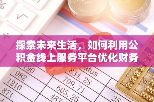 钟山探索未来生活，如何利用公积金线上服务平台优化财务管理