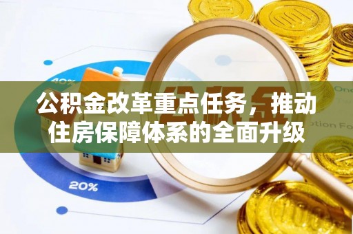 随州公积金改革重点任务，推动住房保障体系的全面升级