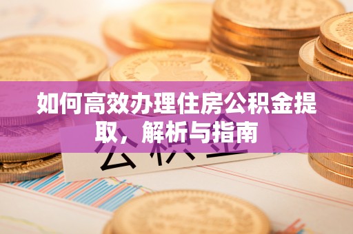 万柏林如何高效办理住房公积金提取，解析与指南