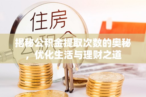 武汉揭秘公积金提取次数的奥秘，优化生活与理财之道