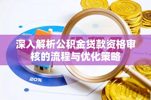 汾西深入解析公积金贷款资格审核的流程与优化策略