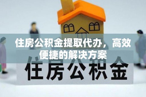 南澳住房公积金提取代办，高效便捷的解决方案