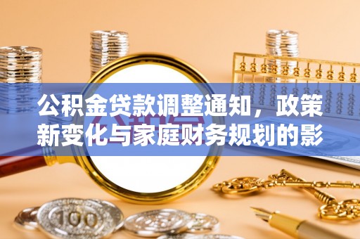 襄城公积金贷款调整通知，政策新变化与家庭财务规划的影响