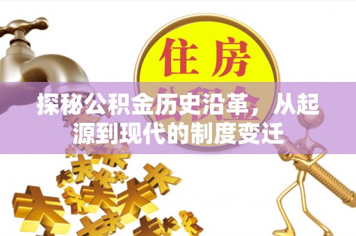 新宾探秘公积金历史沿革，从起源到现代的制度变迁