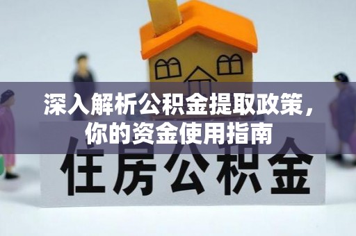 吉安深入解析公积金提取政策，你的资金使用指南