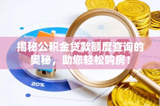 吉安揭秘公积金贷款额度查询的奥秘，助您轻松购房！