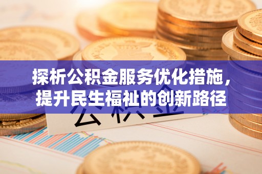 西双版纳探析公积金服务优化措施，提升民生福祉的创新路径