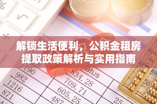 文水解锁生活便利，公积金租房提取政策解析与实用指南