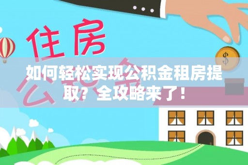 船山如何轻松实现公积金租房提取？全攻略来了！