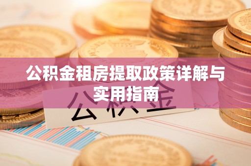 邵武公积金租房提取政策详解与实用指南