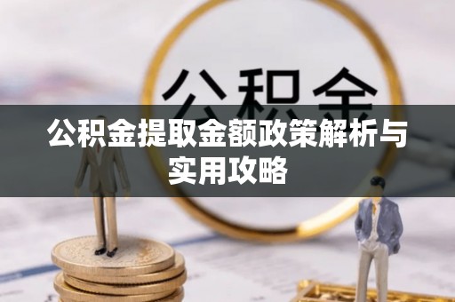 信义公积金提取金额政策解析与实用攻略