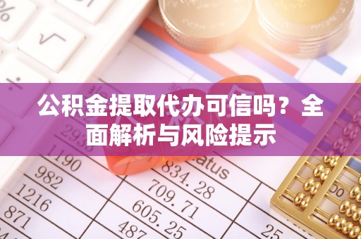 船山公积金提取代办可信吗？全面解析与风险提示