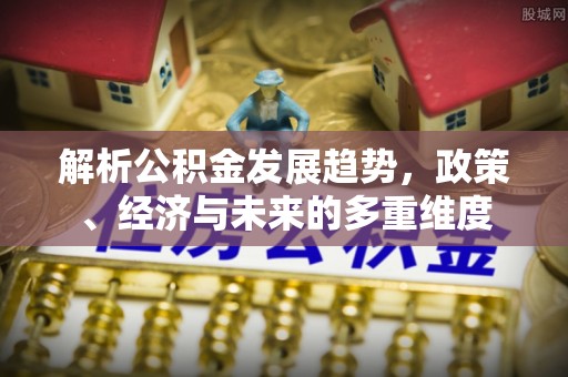 船山解析公积金发展趋势，政策、经济与未来的多重维度